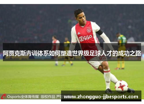 阿贾克斯青训体系如何塑造世界级足球人才的成功之路